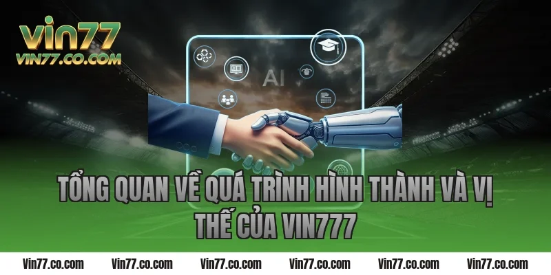 Tổng quan về quá trình hình thành và vị thế của Vin777